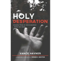 Holy Desperation: Finding God in Your Deepest Point of Need - Paperback