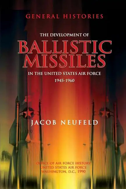 The Development of Ballistic Missiles in the United States Air Force 1945-1960 - Paperback