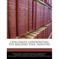 Challenges Confronting the Machine Tool Industry - Paperback