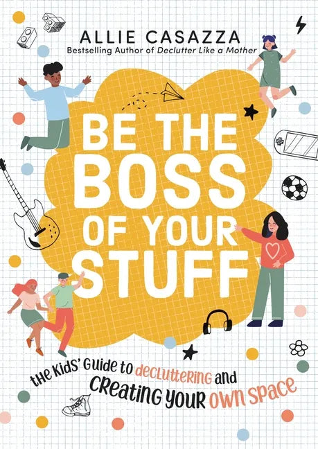 Be the Boss of Your Stuff: The Kids' Guide to Decluttering and Creating Your Own Space - Hardcover
