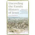 Unraveling the Family History of Jesus: History of the Extended Family of Jesus from 100 BC to 100 AD - Paperback