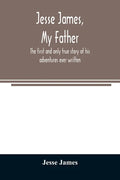 Jesse James, my father: the first and only true story of his adventures ever written - Paperback