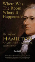 Where Was the Room Where It Happened?: The Unofficial Hamilton - An American Musical Location Guide - Paperback
