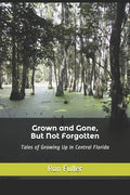 Grown and Gone, But Not Forgotten: Tales of Growing Up In Central Florida - Paperback