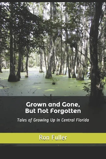 Grown and Gone, But Not Forgotten: Tales of Growing Up In Central Florida - Paperback
