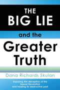 THE BIG LIE and the Greater Truth: Exposing the deception of the Sexual Revolution and healing its destructive past - Paperback