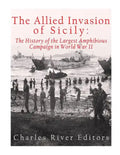 The Allied Invasion of Sicily: The History of the Largest Amphibious Campaign of World War II - Paperback