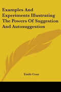 Examples And Experiments Illustrating The Powers Of Suggestion And Autosuggestion - Paperback