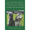 The Fastest Most Effective Way to Train Your Dog Like A Professional in 28 Days: Achieving a well-trained dog in 28 days using E-Collar training - Paperback