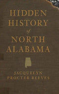 Hidden History of North Alabama - Hardcover