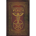 Manifesting Wealth: Practical Magic for Prosperity, Love, and Health - Paperback