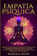 Empatía Psíquica: Secretos de los Psíquicos y Empatistas y una Guía para Desarrollar Habilidades como la Intuición, la Clarividencia, la - Paperback