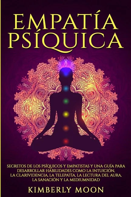 Empatía Psíquica: Secretos de los Psíquicos y Empatistas y una Guía para Desarrollar Habilidades como la Intuición, la Clarividencia, la - Paperback