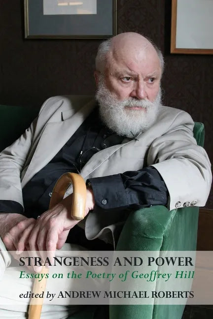 Strangeness and Power: Essays on the Poetry of Geoffrey Hill - Paperback