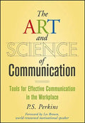 The Art and Science of Communication: Tools for Effective Communication in the Workplace - Hardcover