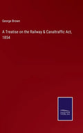 A Treatise on the Railway & Canaltraffic Act, 1854 - Hardcover