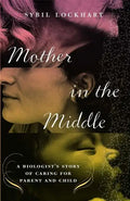 Mother in the Middle: A Biologist's Story of Caring for Parent and Child - Paperback