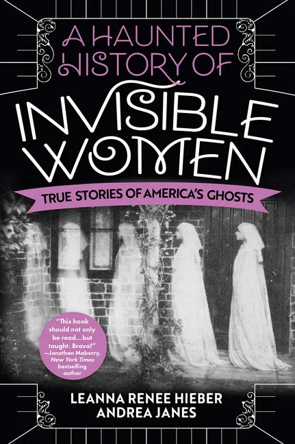 A Haunted History of Invisible Women: True Stories of America's Ghosts - Paperback