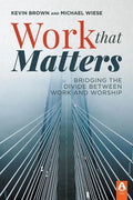 Work That Matters: Bridging the Divide Between Work and Worship - Paperback