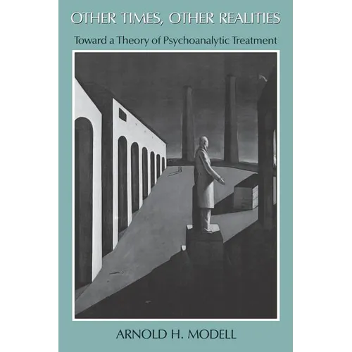Other Times, Other Realities: Toward a Theory of Psychoanalytic Treatment - Paperback