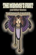 The Mummy's Foot and Other Stories by Theophile Gautier, Fiction, Classics, Fantasy, Fairy Tales, Folk Tales, Legends & Mythology - Paperback