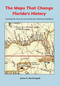The Maps That Change Florida's History: Revisiting the Ponce de León and Narváez Settlement Expeditions - Hardcover
