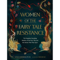 Women of the Fairy Tale Resistance: The Forgotten Founding Mothers of the Fairy Tale and the Stories That They Spun - Hardcover
