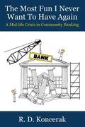 The Most Fun I Never Want To Have Again: A Mid-Life Crisis in Community Banking - Paperback