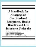 A Handbook for Attorneys on Court-ordered Retirement, Health Benefits and Life Insurance Under the Civil Service Retirement Benefits, Federal Employee - Paperback