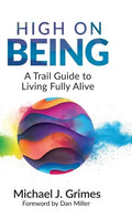 High on Being: A Trail Guide to Living Fully Alive - Hardcover