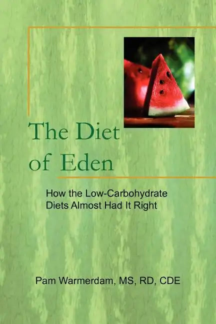 The Diet of Eden: How the Low-Carbohydrate Diets Almost Had It Right - Paperback