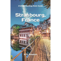 Strasbourg, France: Plus Colmar and Central Alsace - Paperback