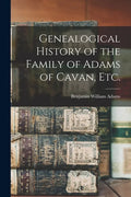 Genealogical History of the Family of Adams of Cavan, Etc. - Paperback