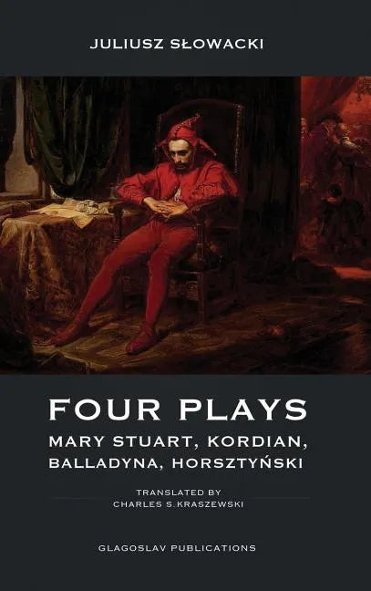 Four Plays: Mary Stuart, Kordian, Balladyna, Horsztyński - Hardcover