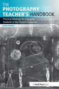 The Photography Teacher's Handbook: Practical Methods for Engaging Students in the Flipped Classroom - Paperback
