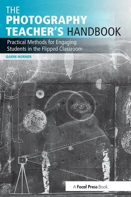 The Photography Teacher's Handbook: Practical Methods for Engaging Students in the Flipped Classroom - Paperback
