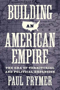 Building an American Empire: The Era of Territorial and Political Expansion - Paperback