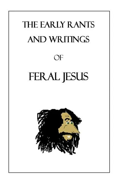 The Early Rants and Writings of Feral Jesus - Paperback