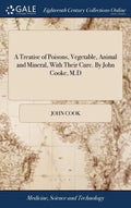 A Treatise of Poisons, Vegetable, Animal and Mineral, With Their Cure. By John Cooke, M.D - Hardcover