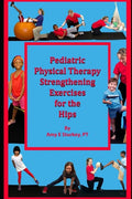 Pediatric Physical Therapy Strengthening Exercises of the Hips: Treatment Suggestions by Muscle Action - Paperback