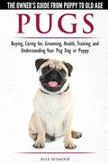 Pugs - The Owner's Guide from Puppy to Old Age - Choosing, Caring for, Grooming, Health, Training and Understanding Your Pug Dog or Puppy - Paperback