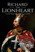 Richard the Lionheart: A Life From Beginning to End - Paperback