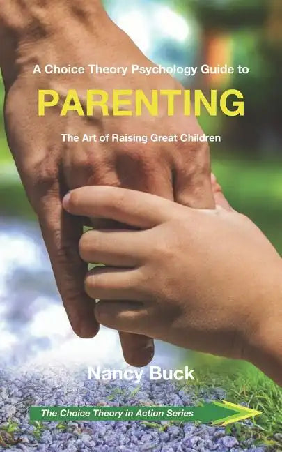 A Choice Theory Psychology Guide to Parenting: The Art of Raising Great Children - Paperback