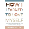 How I Learned To Love Myself: When Affirmations, Dieting, and Success Weren't Enough - Paperback