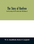 The story of Renfrew: from the coming of the first settlers about 1820 (Volume I) - Paperback