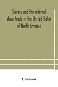 Slavery and the internal slave trade in the United States of North America; being replies to questions transmitted by the committee of the British and - Paperback