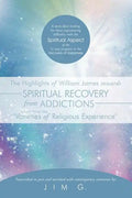 The Highlights of William James Towards Spiritual Recovery from Addictions Taken from the Varieties of Religious Experience: A Most Ideal Reading for - Paperback