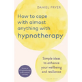 How to Cope with Almost Anything with Hypnotherapy: Simple Ideas to Enhance Your Wellbeing and Resilience - Paperback