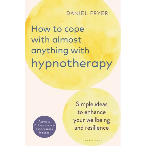 How to Cope with Almost Anything with Hypnotherapy: Simple Ideas to Enhance Your Wellbeing and Resilience - Paperback