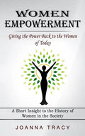 Women Empowerment: Giving the Power Back to the Women of Today (A Short Insight to the History of Women in the Society) - Paperback